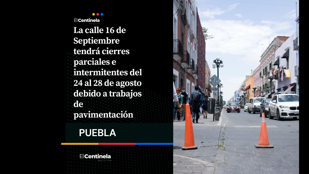 Prepara tu ruta: Habrá cierres parciales en la 16 de Septiembre del 24 al 28 de agosto
