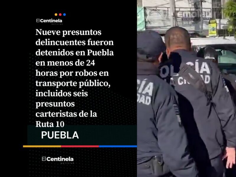 Nueve carteristas detenidos en Puebla luego de operativos contra robos en transporte público