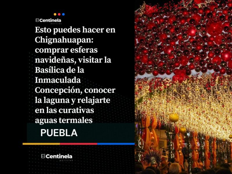 Chignahuapan en agosto: esferas, Navidad, aguas termales y qué hacer en el Pueblo Mágico