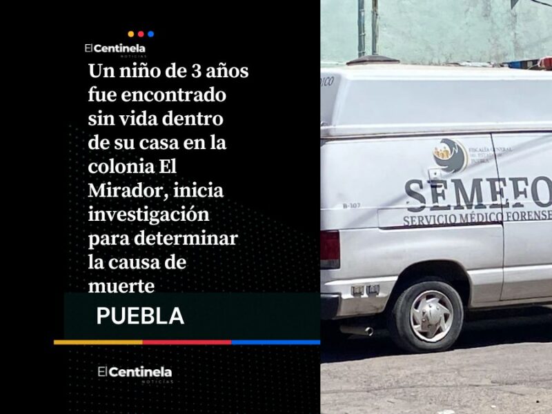 Comió y se quedó dormido: investigan muerte de niño de 3 años en la colonia El Mirador