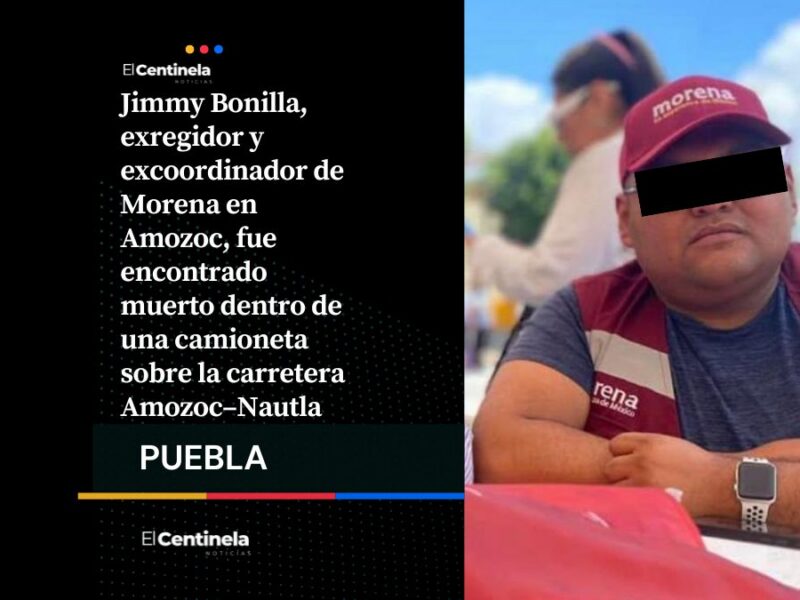 Hallan muerto a Jimmy Bonilla, exregidor de Morena en Amozoc, tenía un balazo en la cabeza