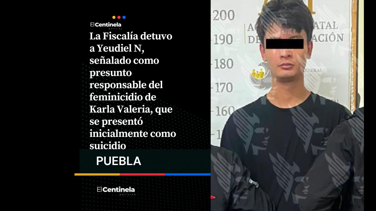 Yeudiel N es detenido por el feminicidio de Karla Valeria y el montaje de suicidio