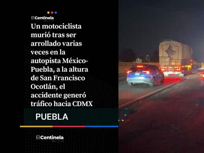 Lamentable: Motociclista muere tras ser arrollado varias veces en la México-Puebla a la altura de Ocotlán