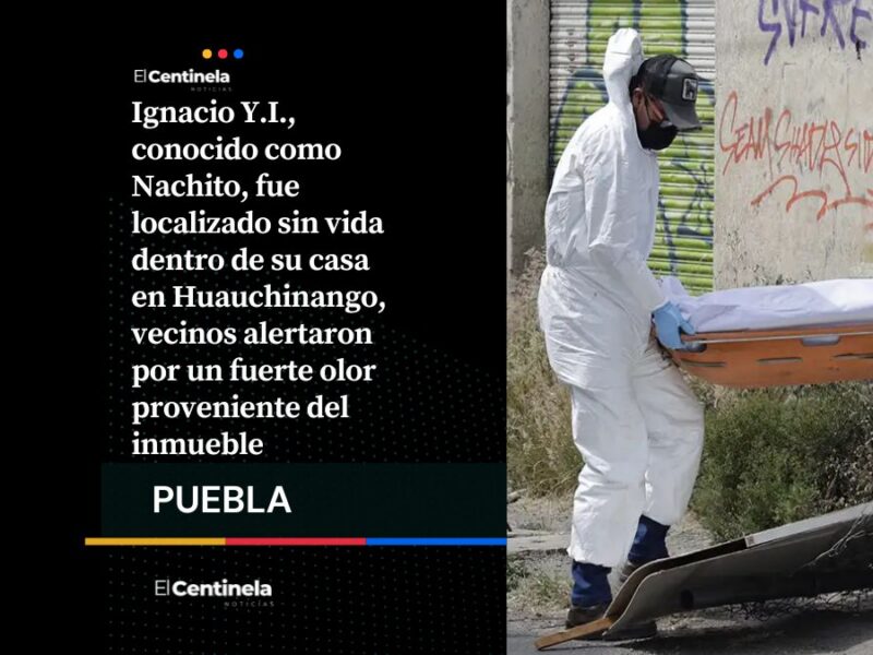 Localizan cuerpo de Nachito, hombre en avanzado estado de descomposición en vivienda de Huauchinango