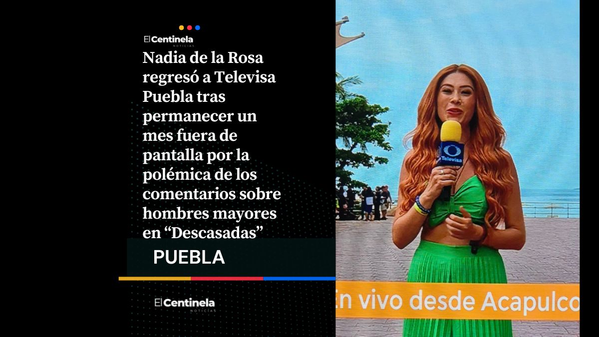 Nadia de la Rosa regresa a Televisa Puebla tras polémica suspensión por sus comentarios sobre abuelitos
