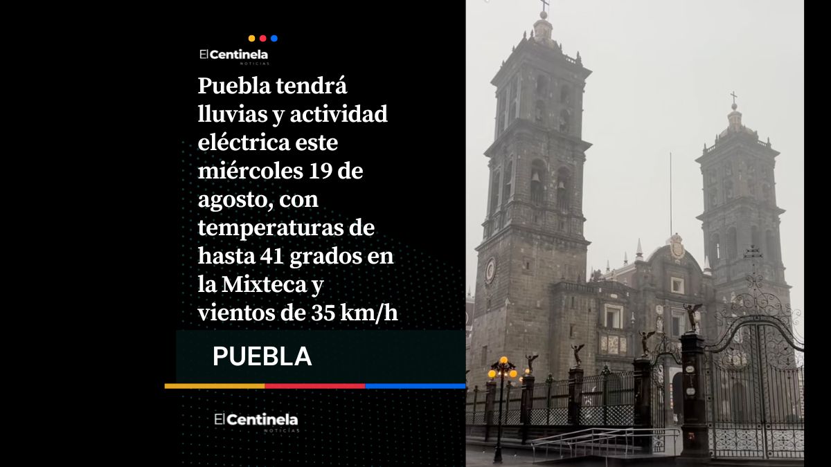 Prevén lluvias y actividad eléctrica para este miércoles en Puebla, habrá calor de hasta 38 grados