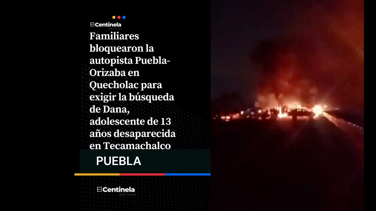 Bloquean la Puebla-Orizaba por la desaparición de Dana, una adolescente de 13 años perdida en Tecamachalco