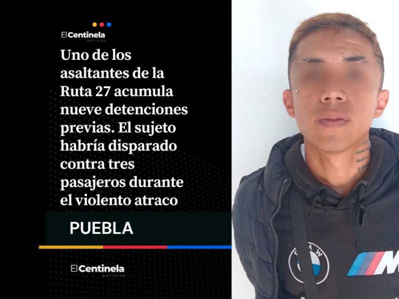 Asaltante de la Ruta 27 en Puebla ha estado detenido nueve veces y aun así volvió a delinquir