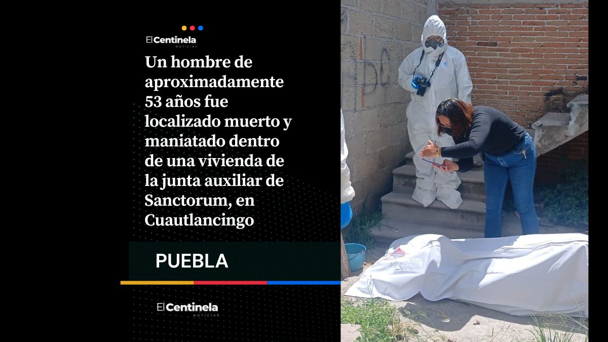 Abandonan a hombre muerto y maniatado dentro de una casa en Cuautlancingo