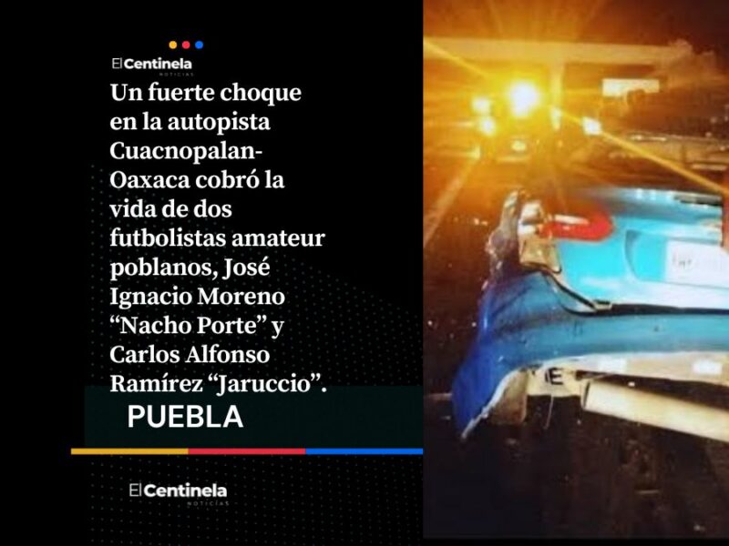 Choque en la autopista Cuacnopalan-Oaxaca deja dos futbolistas amateurs poblanos muertos