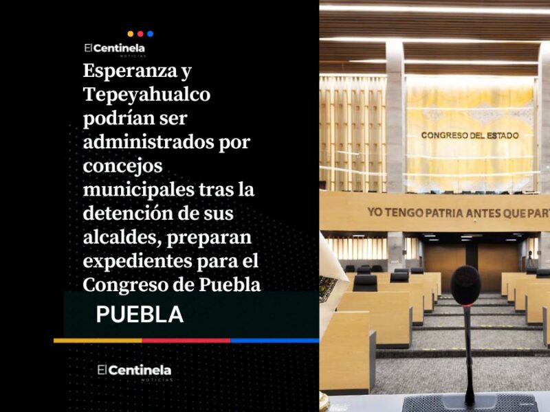 Esperanza y Tepeyahualco estarían bajo concejos municipales luego de la detención de sus alcaldes