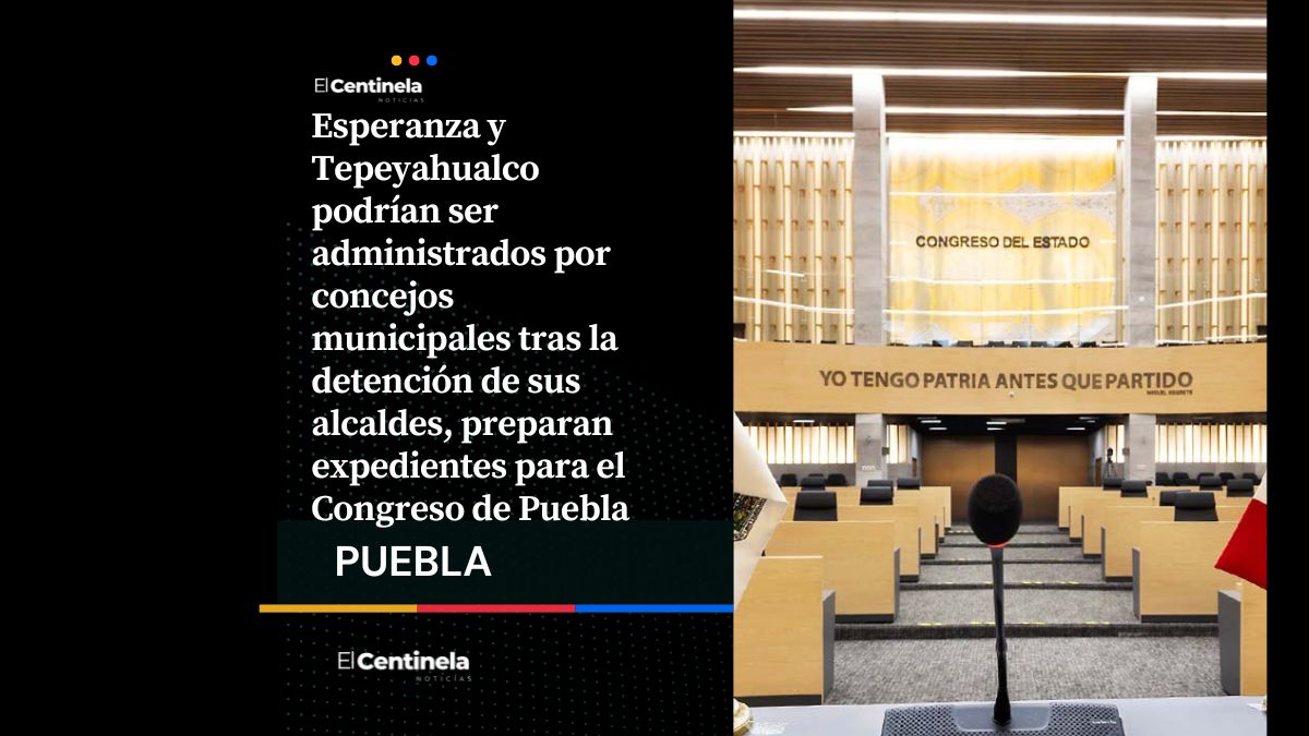 Esperanza y Tepeyahualco estarían bajo concejos municipales luego de la detención de sus alcaldes