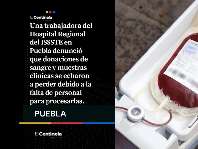 Por falta de personal, se echan a perder donaciones de sangre en Hospital Regional del ISSSTE en Puebla