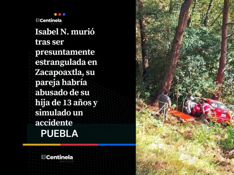 Feminicidio en Zacapoaxtla: Isabel murió asesinada y su pareja habría intentado simular un accidente para fugarse