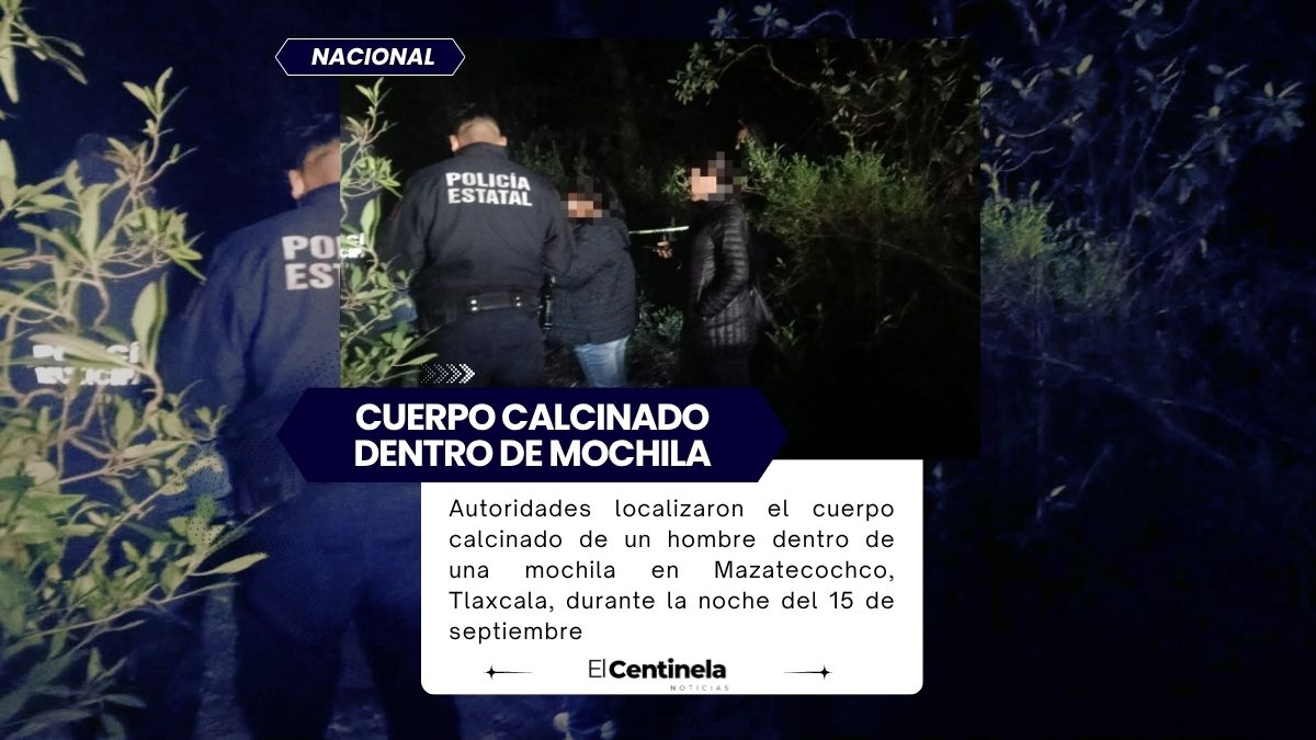Hallan cuerpo calcinado dentro de una mochila durante las Fiestas Patrias en Mazatecochco, Tlaxcala