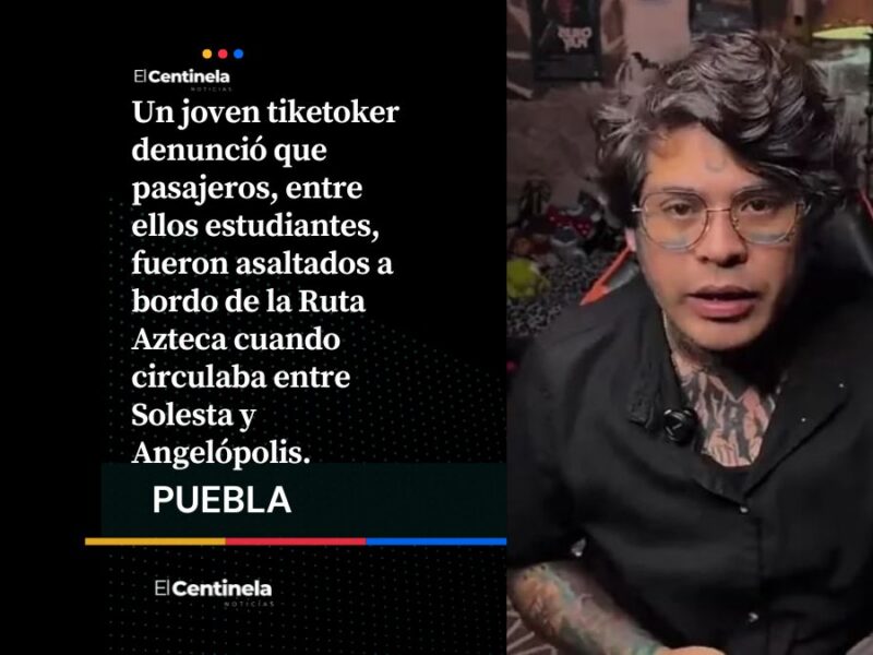 Tiktoker narra violento asalto a pasajeros de la Ruta Azteca rumbo a Angelópolis