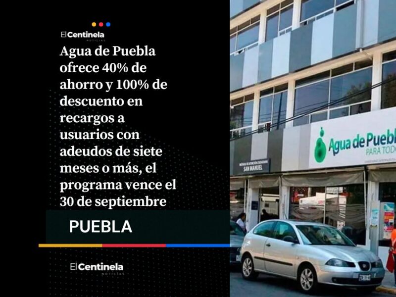 Agua de Puebla ofrece 40% de ahorro y 100% de descuento para regularizar adeudos de agua hasta septiembre