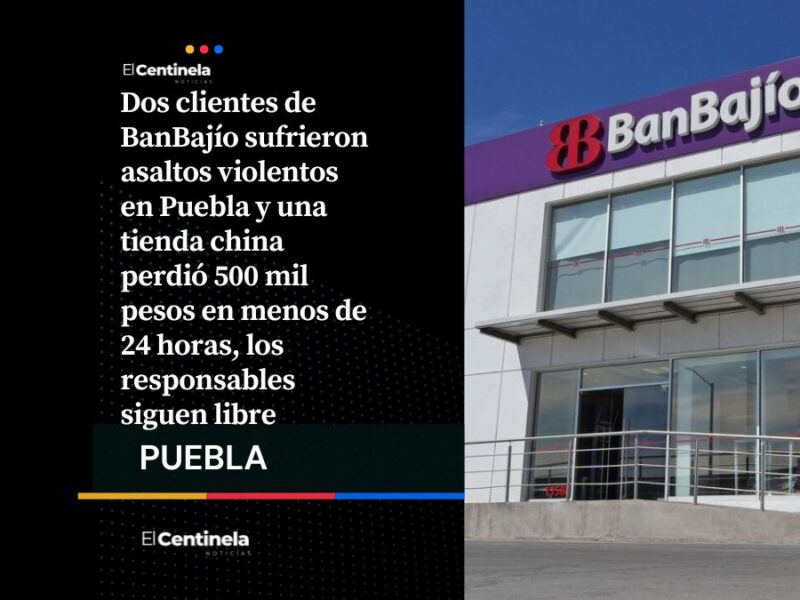 Asaltan a cuentahabientes de BanBajío y roban 500 mil pesos de tienda china en boulevares Norte y Hermanos Serdán