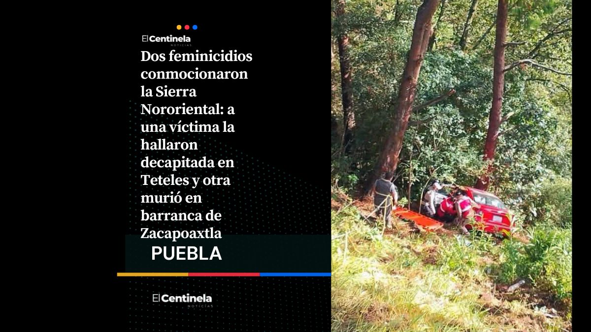 Dos feminicidios en la sierra Nororiental: hallan a mujer decapitada en Teteles y a madre en barranca de Zacapoaxtla