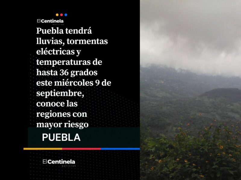 Tormentas eléctricas y fuertes lluvias afectarán gran parte de Puebla este miércoles 9 de septiembre
