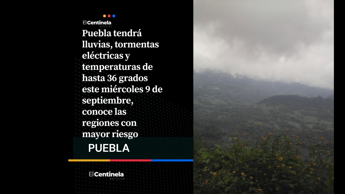 Tormentas eléctricas y fuertes lluvias afectarán gran parte de Puebla este miércoles 9 de septiembre