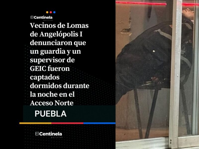 Guardia y supervisor son captados dormidos en acceso de Lomas de Angelópolis