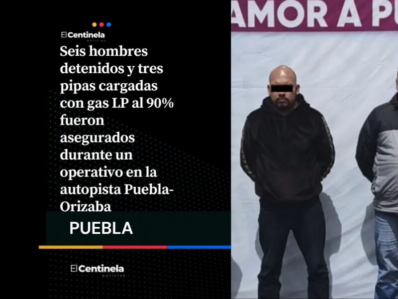Detienen a seis huachigaseros y decomisan tres pipas en la Puebla-Orizaba