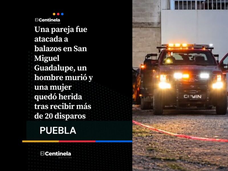 Ataque armado en San Miguel Guadalupe deja un muerto y una mujer herida con más de 20 disparos