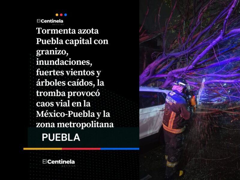 Fuerte tormenta azota Puebla con inundaciones, granizo, árboles caídos y caos vial