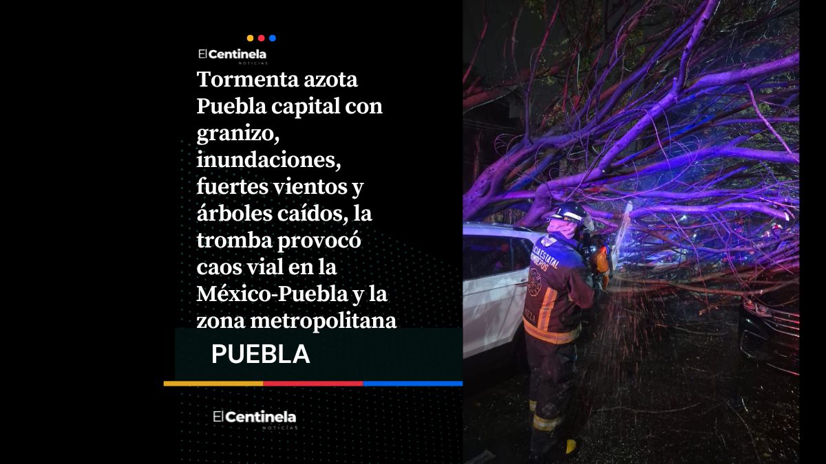 Fuerte tormenta azota Puebla con inundaciones, granizo, árboles caídos y caos vial