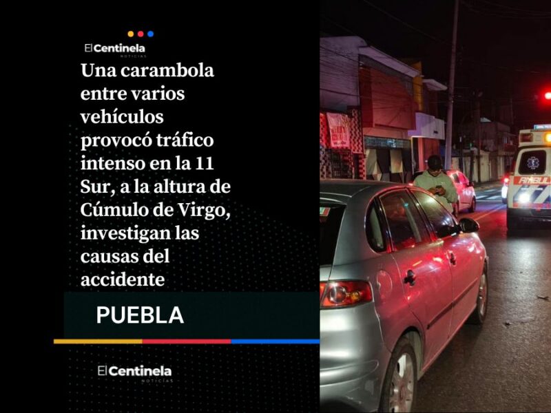 De impacto: Carambola provoca caos vial nocturno en la 11 Sur a la altura de Cúmulo de Virgo