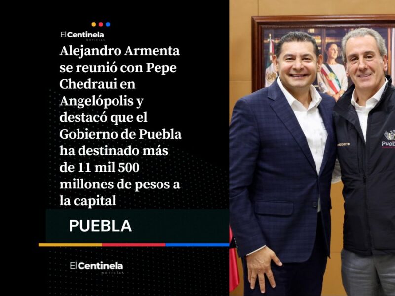 Alejandro Armenta se reúne con Pepe Chedraui y destaca inversión de 11 mil 500 millones en Puebla capital