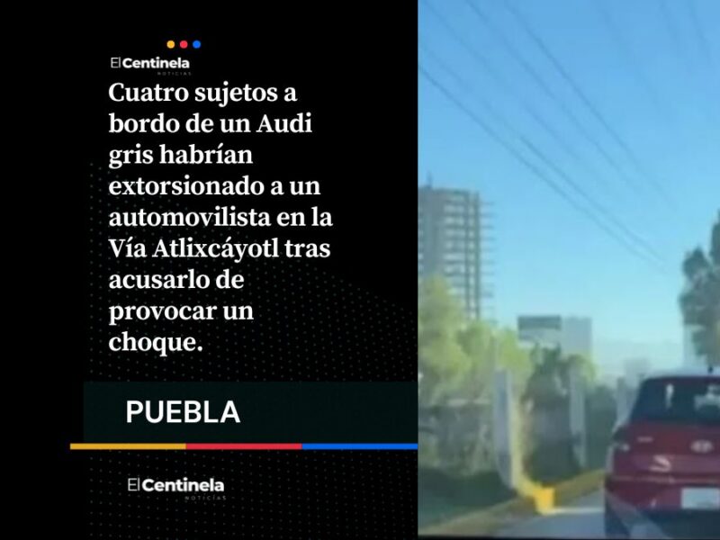 Alerta en la Atlixcáyotl: Montachoques en Audi gris asechan y extorsionan a conductores