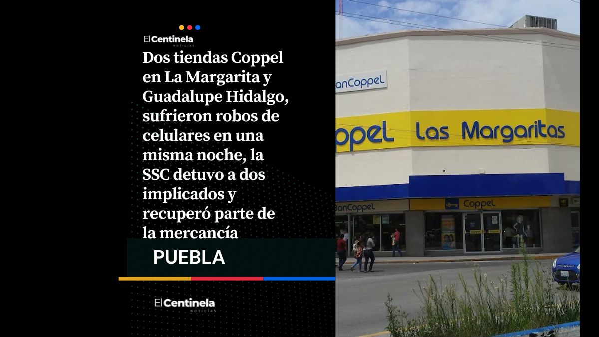 Dos Coppel en La Margarita y Guadalupe Hidalgo, sufrieron robos de celulares en la misma noche, detuvieron a dos implicados y recuperaron parte de la mercancía
