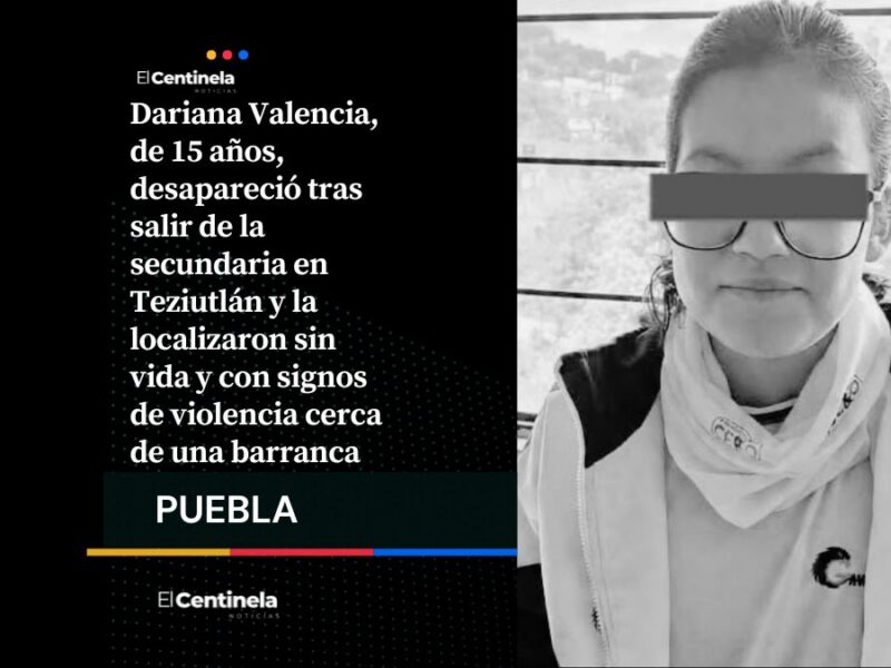Encuentran sin vida a Dariana Valencia, adolescente de 15 años que desapareció al salir de secundaria en Teziutlán