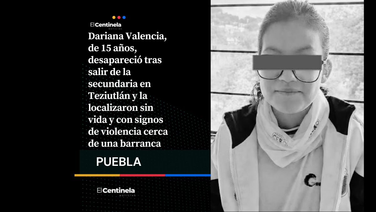 Encuentran sin vida a Dariana Valencia, adolescente de 15 años que desapareció al salir de secundaria en Teziutlán