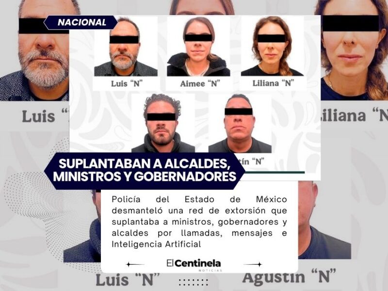 Desmantelan red que suplantaba a ministros, gobernadores y alcaldes para extorsionar en Estado de México