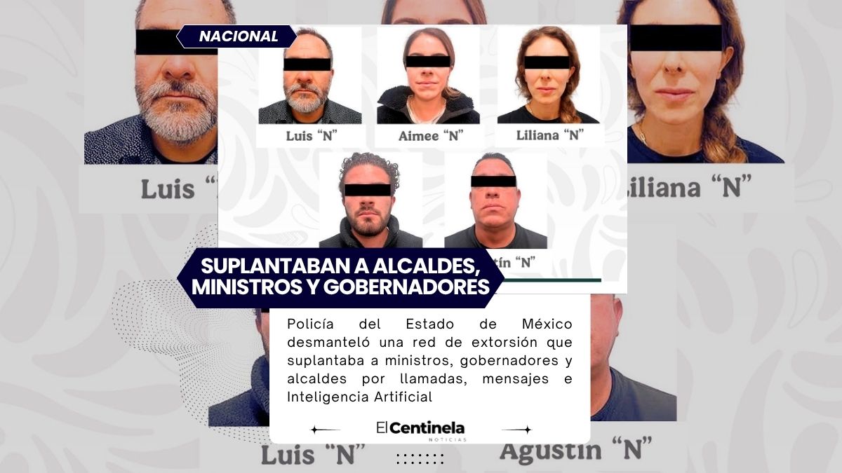 Desmantelan red que suplantaba a ministros, gobernadores y alcaldes para extorsionar en Estado de México