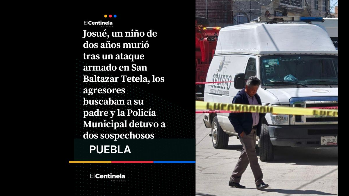 Sicarios asesinan a Josué, bebé de dos años en San Baltazar Tetela cuando iban por su papá, detienen a dos responsables