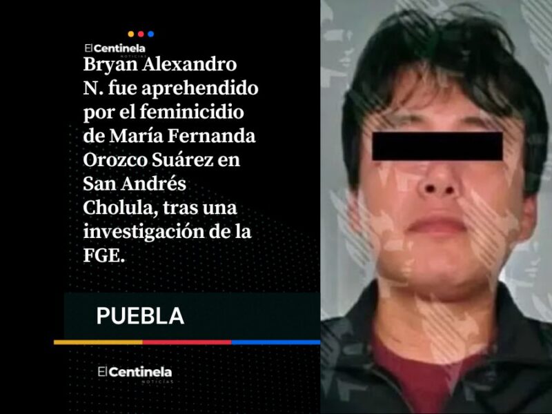 Detienen a Bryan Alexandro por el feminicidio de María Fernanda, exalumna de la UDLAP