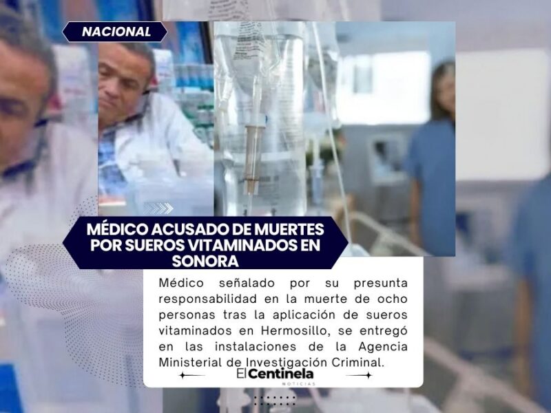Se Entrega Maximiano ’N’, Médico Acusado de Muertes por Sueros Vitaminados en Sonora