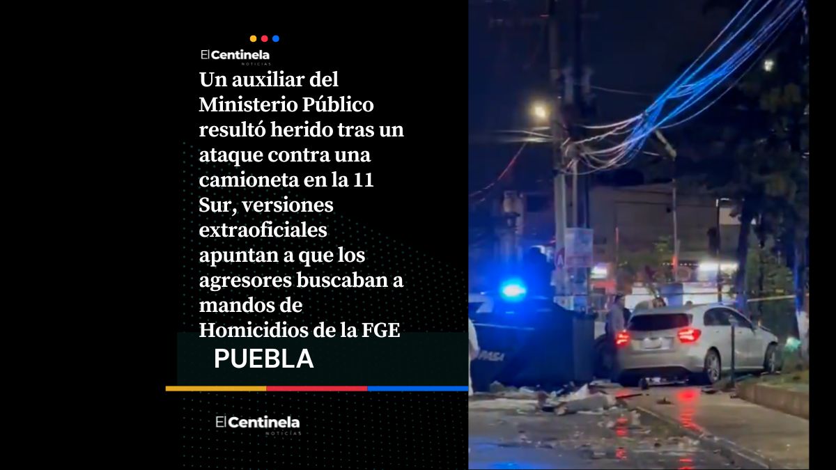 Ataque a camioneta de agente ministerial en la 11 Sur, sería a cause de un posible atentado contra mandos de Homicidios