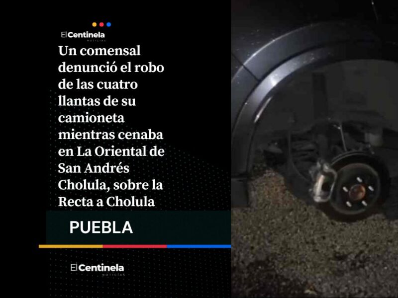 Le roban a comensal las cuatro llantas a una camioneta mientras cenaba en La Oriental de San Andrés Cholula