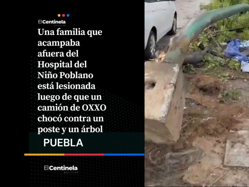 Camión de OXXO choca y derriba árbol sobre familia que acampaba afuera del Hospital del Niño Poblano