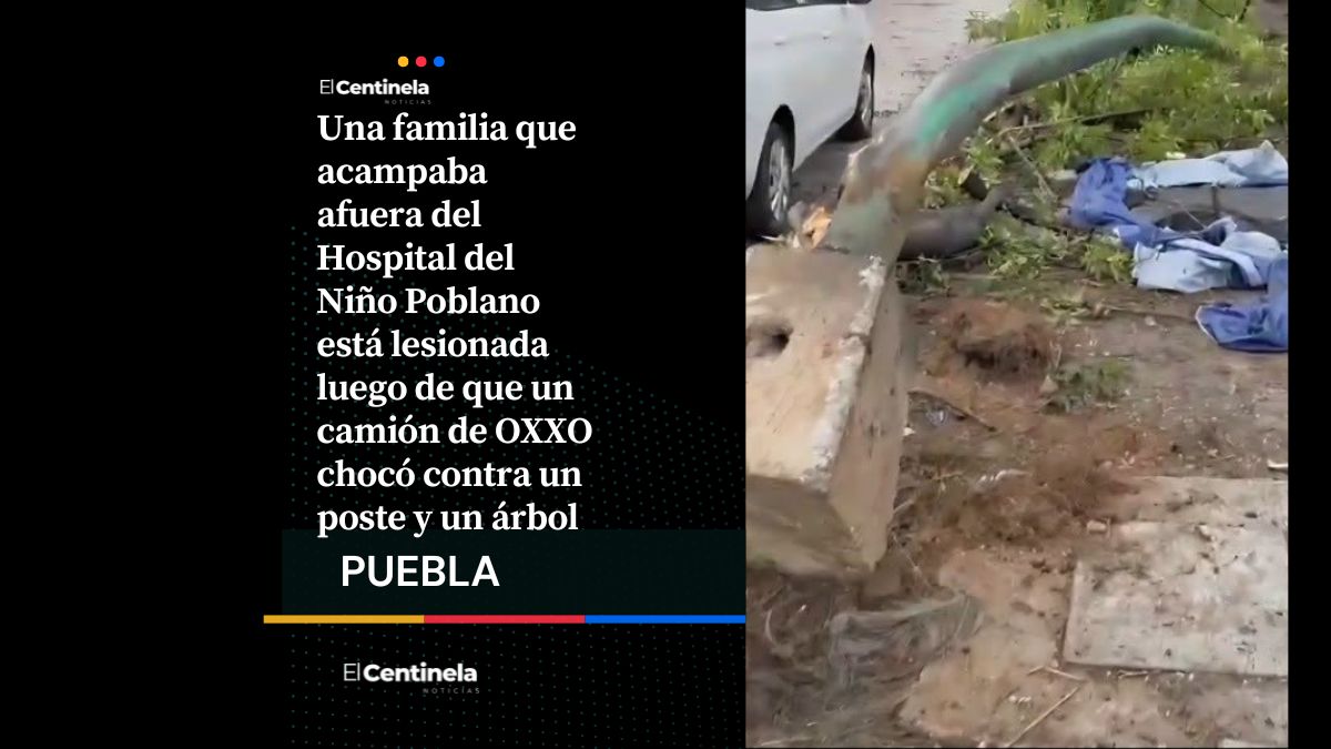 Camión de OXXO choca y derriba árbol sobre familia que acampaba afuera del Hospital del Niño Poblano