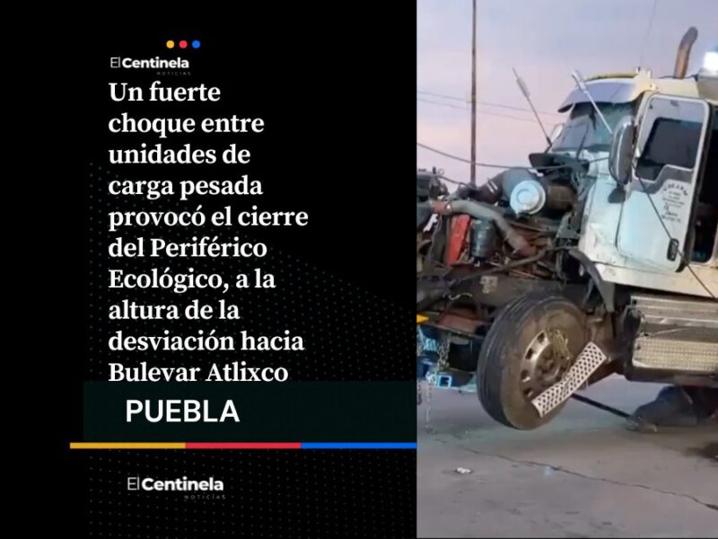Fuerte choque de unidades pesadas rumbo a Bulevar Atlixco ocasiona cierre de circulación en Periférico