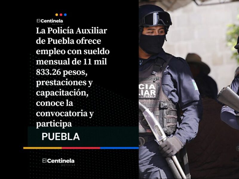 Hora de postularse: Policía Auxiliar de Puebla abre vacantes, ofrece un sueldo de 11 mil 833 pesos mensuales
