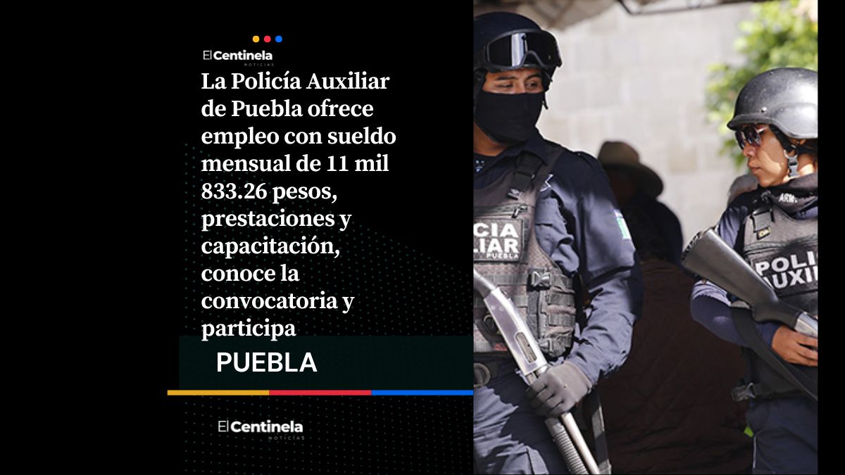 Hora de postularse: Policía Auxiliar de Puebla abre vacantes, ofrece un sueldo de 11 mil 833 pesos mensuales