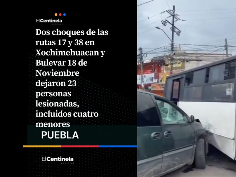 Accidentes de las rutas 17 y 38 dejan 23 lesionados en Xochimehuacán y Bulevar 18 de Noviembre, SMT investiga