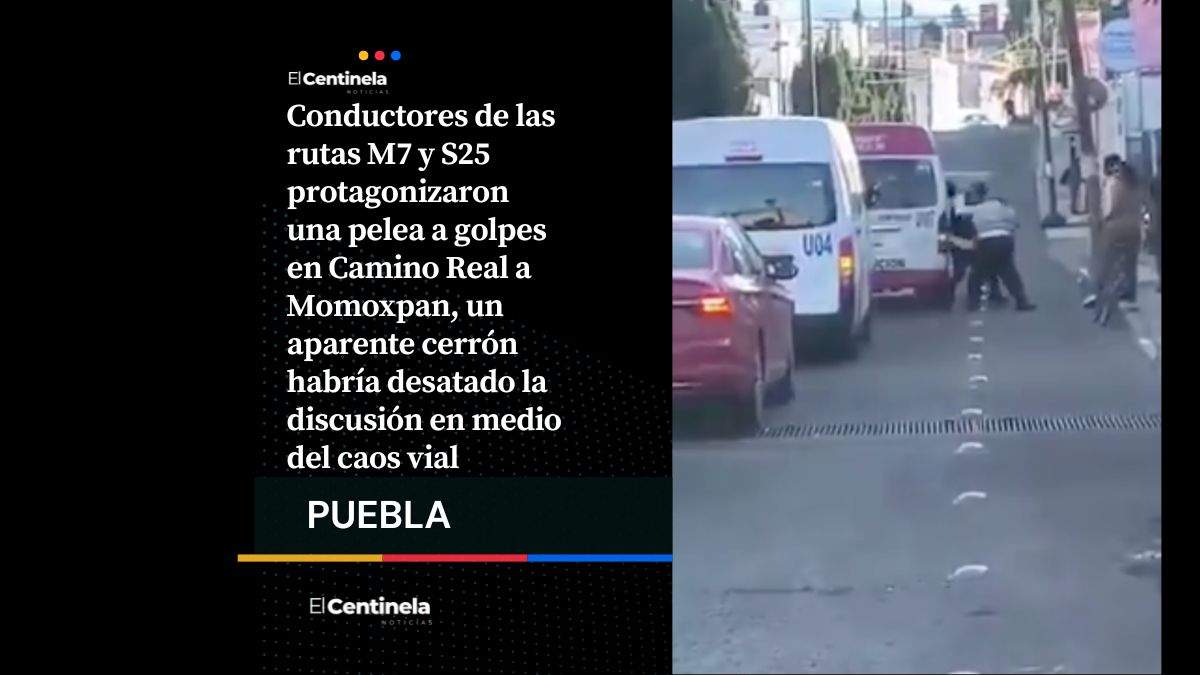 Hay tiro: Conductores de las rutas M7 y S25 se agarran a golpes en Camino Real a Momoxpan
